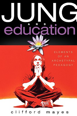 Jung and Education: Elements of an Archetypal Pedagogy - Mayes, Clifford