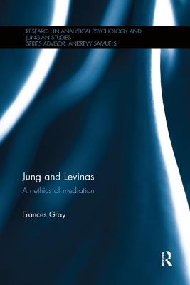 Jung and Levinas: An ethics of mediation - Gray, Frances