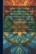 Jung And St Paul A Study Of The Doctrine Of Justification By Faith And Its Relation To The Concept Of Individuation