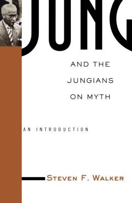 Jung and the Jungians on Myth: An Introduction - Walker, Steven