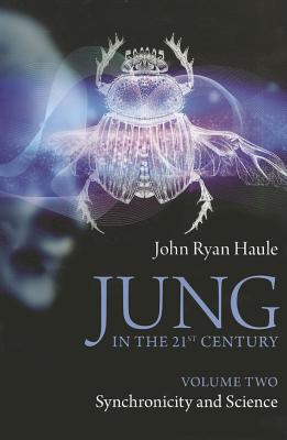 Jung in the 21st Century Volume Two: Synchronicity and Science - Haule, John Ryan