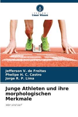 Junge Athleten und ihre morphologischen Merkmale - V de Freitas, Jefferson, and C Castro, Phelipe H, and P Lima, Jorge R