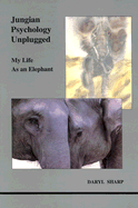 Jungian Psychology Unnplugged: My Life as an Elephant - Sharp, Daryl