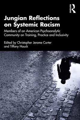 Jungian Reflections on Systemic Racism: Members of an American Psychoanalytic Community on Training, Practice and Inclusivity - Carter, Christopher Jerome (Editor), and Houck, Tiffany (Editor)