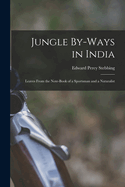 Jungle By-Ways in India: Leaves From the Note-Book of a Sportsman and a Naturalist