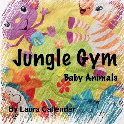 Jungle Gym - Baby Animals - Callender, Laura