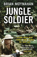Jungle Soldier: A ONE-MAN WAR THREE LONG YEARS NO WAY OUT