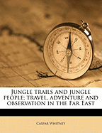 Jungle Trails and Jungle People; Travel, Adventure and Observation in the Far East