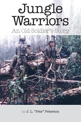 Jungle Warriors An Old Soldier's Story - Peterson, J L "pete"