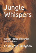 Jungle Whispers: African Fables of Courage and Kindness