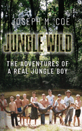Jungle Wild: The Adventures of a Real Jungle Boy