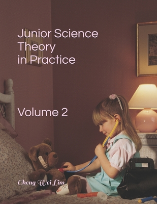 Junior Science Theory in Practice: Volume 2 - Lim, Cheng Wei