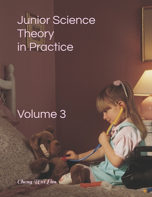 Junior Science Theory in Practice Volume 3: Volume 3 - Lim, Cheng Wei