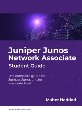 Juniper Junos Network Associate - Student Guide: The complete guide for Juniper Junos on the associate level - Haddad, Maher