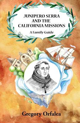 Junipero Serra and the California Missions: A Family Guide - Orfalea, Gregory