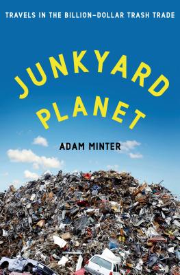 Junkyard Planet: Travels in the Billion-Dollar Trash Trade - Minter, Adam