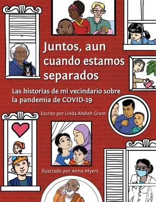 Juntos, aun cuando estamos separados: Las historias de mi vecindario sobre la pandemia de COVID-19 - Myers, Anna (Illustrator), and Grant, Linda Ahdieh