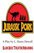 Jurassic Pork: A Play by L. Henry Dowell