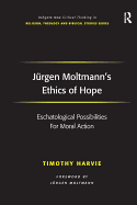 Jurgen Moltmann's Ethics of Hope: Eschatological Possibilities for Moral Action