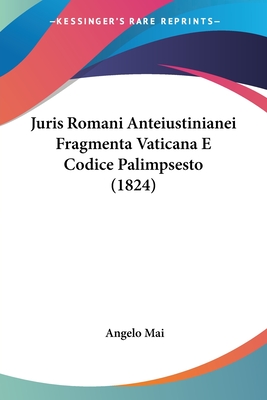 Juris Romani Anteiustinianei Fragmenta Vaticana E Codice Palimpsesto (1824) - Mai, Angelo