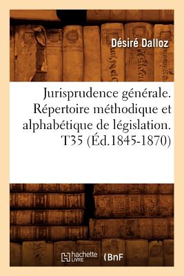 Jurisprudence Gnrale. Rpertoire Mthodique Et Alphabtique de Lgislation. T35 (d.1845-1870) - Dalloz, Dsir