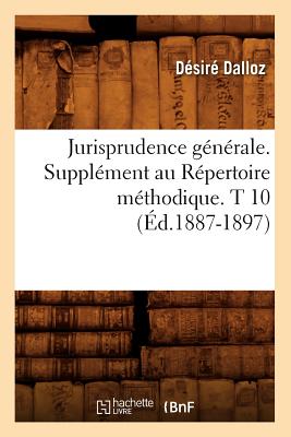 Jurisprudence G?n?rale. Suppl?ment Au R?pertoire M?thodique. T 10 (?d.1887-1897) - Dalloz, D?sir?