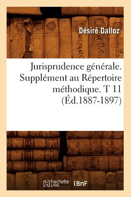 Jurisprudence G?n?rale. Suppl?ment Au R?pertoire M?thodique. T 11 (?d.1887-1897) - Dalloz, D?sir?