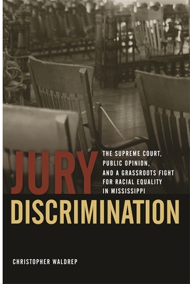 Jury Discrimination: The Supreme Court, Public Opinion, and a Grassroots Fight for Racial Equality in Mississippi - Waldrep, Christopher