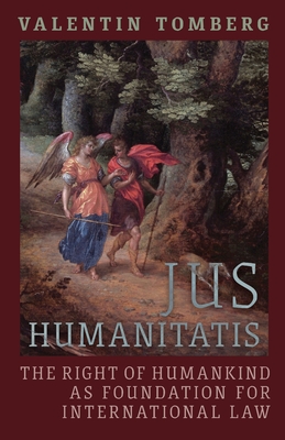 Jus Humanitatis: The Right of Humankind as Foundation for International Law - Tomberg, Valentin, and Wetmore, James R (Editor)