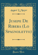 Jusepe de Ribera (Lo Spagnoletto) (Classic Reprint)