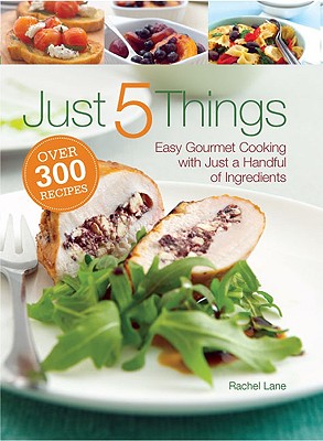 Just 5 Things: Easy Gourmet Cooking with Just a Handful of Ingredients - Lane, Rachel