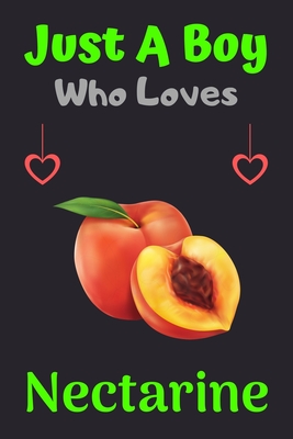 Just A Boy Who Loves Nectarine: A Super Cute Nectarine notebook journal or dairy - Nectarine lovers gift for boys - Nectarine lovers Lined Notebook Journal (6"x 9") - Press, Unique Book
