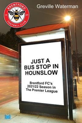 Just a Bus Stop in Hounslow: Brentford FC's 2021/22 Season in The Premier League - Waterman, Greville