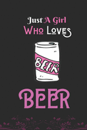 Just A Girl Who Loves Beer: Best Gift for Beer Lovers Girl, 6x9 inch 100 Pages, Birthday Gift / Journal / Notebook / Diary