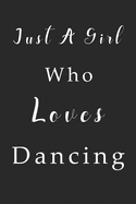 Just A Girl Who Loves Dancing Notebook: Dancing Lined Journal for Women, Men and Kids. Great Gift Idea for all Dancing Lover Boys and Girls.