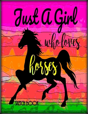 Just A Girl Who Loves Horses Sketchbook: Gift for Horse Lover large 8.5 x 11 pages with Horseshoe Motif for Sketching, Drawing, Doodling and Dreaming - Journals, Annie Mac