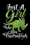 Just A Girl Who Loves Triceratops Funny Gift Journal: Blank line notebook for girl who loves triceratops cute gifts for triceratops lovers. Cool gift for triceratops lovers diary, journal, notebook. Funny triceratops accessories for women, girls & kids.