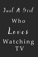 Just A Girl Who Loves Watching TV Notebook: Watching TV Lined Journal for Women, Men and Kids. Great Gift Idea for all Watching TV Lover Boys and Girls.