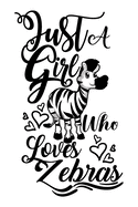 Just A Girl Who Loves Zebras Funny Gift Journal: Blank line notebook for girl who loves zebras cute gifts for zebra lovers. Cool gift for zebras lovers diary, journal, notebook. Funny zebra accessories for women, girls & kids.