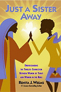 Just a Sister Away: Understanding the Timeless Connection Between Women of Today and Women in the Bible - Weems, Renita J