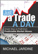 Just a Trade a Day: Simple Ways to Profit from Predictable Market Moves