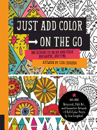 Just Add Color on the Go: 100 Designs to Relax and Color Anywhere, Anytime - Includes Botanical, Folk Art, and Geometric Artwork + 6 Full-Color Prints by Lisa Congdon!