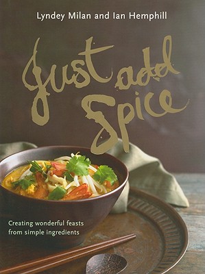 Just Add Spice: Creating Wonderful Feasts from Simple Ingredients - Milan, Lyndey, and Hemphill, Ian