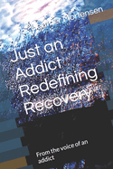 Just an Addict Redefining Recovery: From the voice of an addict