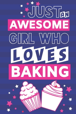 Just an Awesome Girl Who Loves Baking: Baking Gifts for Teens, Girls & Women: Pink & Blue Lined Paperback Notebook or Journal - Happy Journaling, Happy