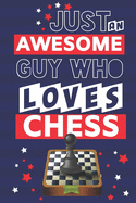 Just an Awesome Guy Who Loves Chess: Novelty Chess Gifts for Men... Paperback Notebook or Journal