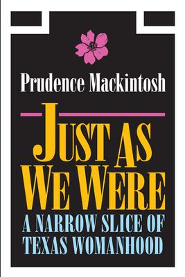 Just as We Were: A Narrow Slice of Texas Womanhood - Mackintosh, Prudence