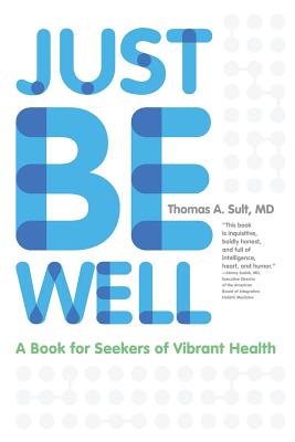 Just Be Well: A Book for Seekers of Vibrant Health - Sult, Thomas a