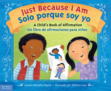 Just Because I Am / Solo Porque Soy Yo: A Child's Book of Affirmation / Un Libro de Afirmaciones Para Nios