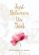 Just Between Us, God: 90 Devotions for Women
